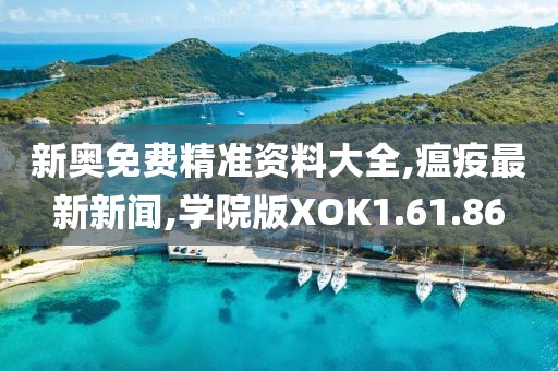 新奥免费精准资料大全,瘟疫最新新闻,学院版XOK1.61.86