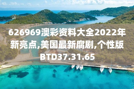 626969澳彩资料大全2022年新亮点,美国最新腐剧,个性版BTD37.31.65