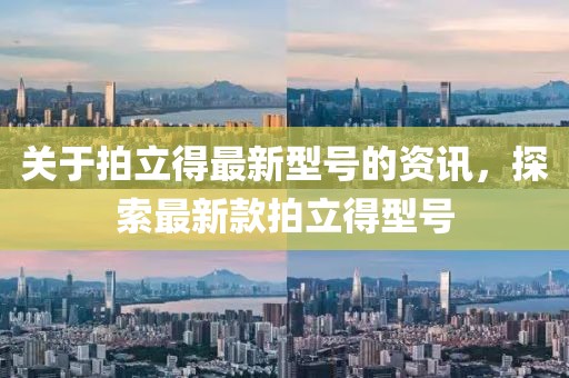 关于拍立得最新型号的资讯，探索最新款拍立得型号