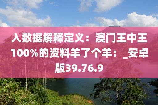 入数据解释定义：澳门王中王100%的资料羊了个羊：_安卓版39.76.9