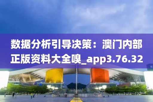 数据分析引导决策：澳门内部正版资料大全嗅_app3.76.32