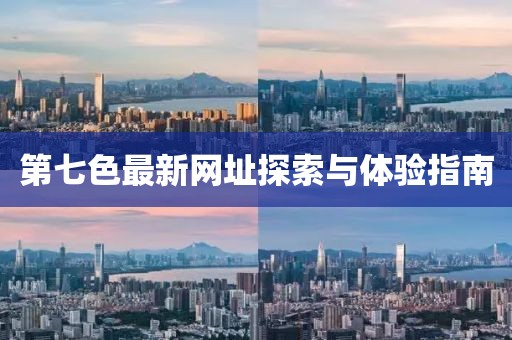 第七色最新网址探索与体验指南