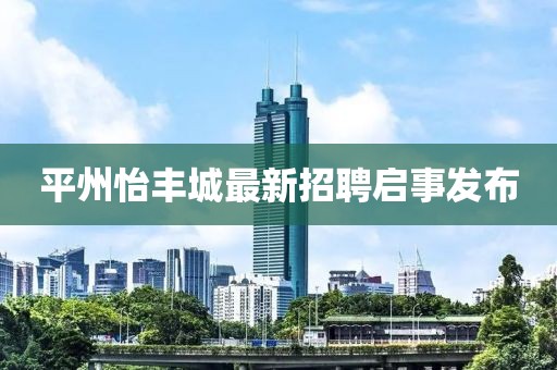 平州怡丰城最新招聘启事发布
