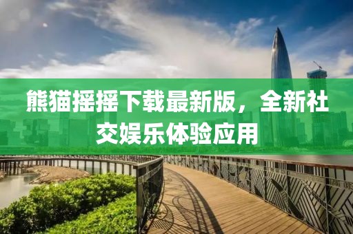 熊猫摇摇下载最新版，全新社交娱乐体验应用