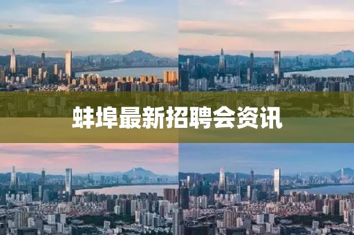 蚌埠最新招聘会资讯