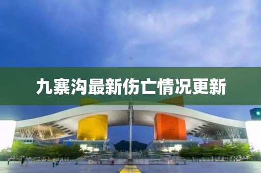 九寨沟最新伤亡情况更新