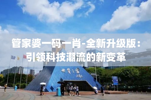 管家婆一码一肖-全新升级版：引领科技潮流的新变革