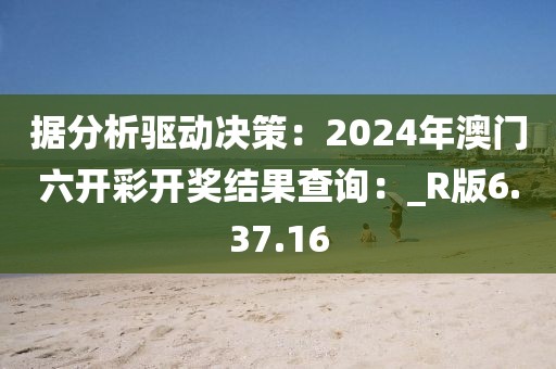 据分析驱动决策：2024年澳门六开彩开奖结果查询：_R版6.37.16