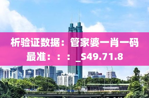 析验证数据：管家婆一肖一码最准：：：_S49.71.8