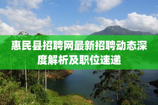 惠民县招聘网最新招聘动态深度解析及职位速递