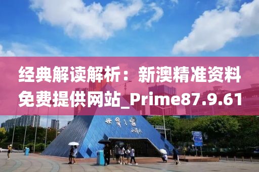 经典解读解析：新澳精准资料免费提供网站_Prime87.9.61
