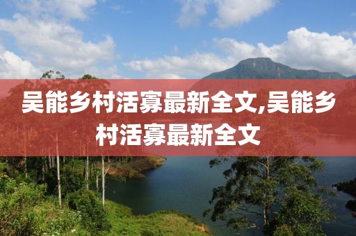 吴能乡村活寡最新全文,吴能乡村活寡最新全文