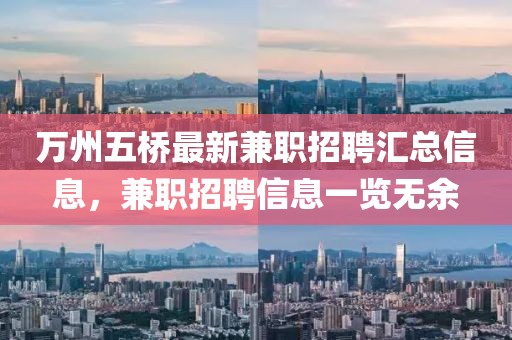 万州五桥最新兼职招聘汇总信息，兼职招聘信息一览无余