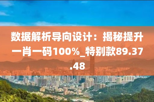 数据解析导向设计：揭秘提升一肖一码100%_特别款89.37.48