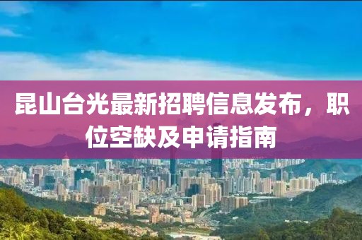 昆山台光最新招聘信息发布，职位空缺及申请指南