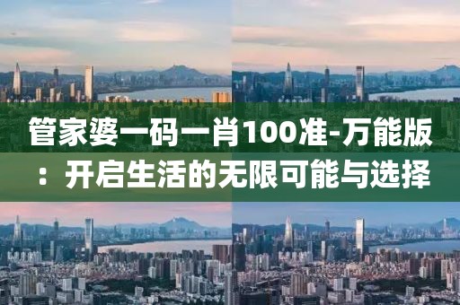 管家婆一码一肖100准-万能版：开启生活的无限可能与选择