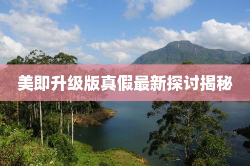 美即升级版真假最新探讨揭秘
