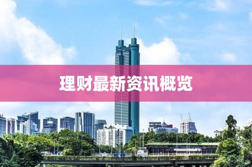 理财最新资讯概览