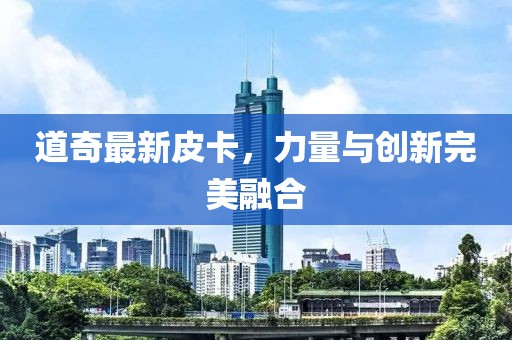 道奇最新皮卡，力量与创新完美融合