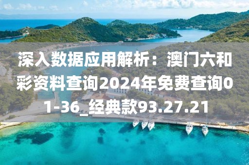 深入数据应用解析：澳门六和彩资料查询2024年免费查询01-36_经典款93.27.21