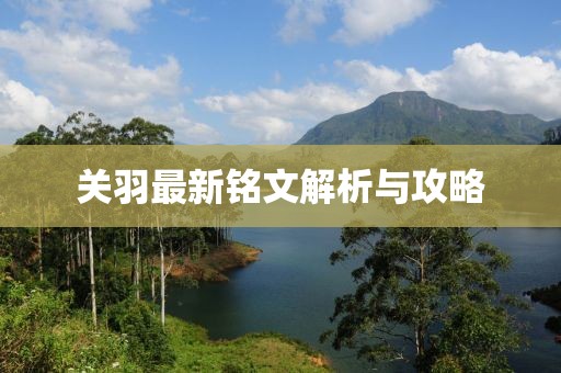 关羽最新铭文解析与攻略