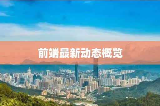 前端最新动态概览