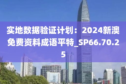 实地数据验证计划：2024新澳免费资料成语平特_SP66.70.25