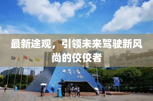 最新途观，引领未来驾驶新风尚的佼佼者