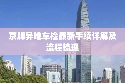 京牌异地车检最新手续详解及流程梳理