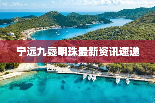 宁远九嶷明珠最新资讯速递