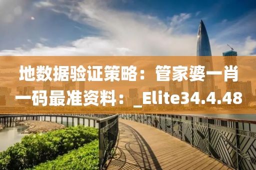 地数据验证策略：管家婆一肖一码最准资料：_Elite34.4.48