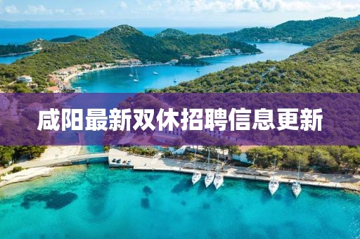咸阳最新双休招聘信息更新
