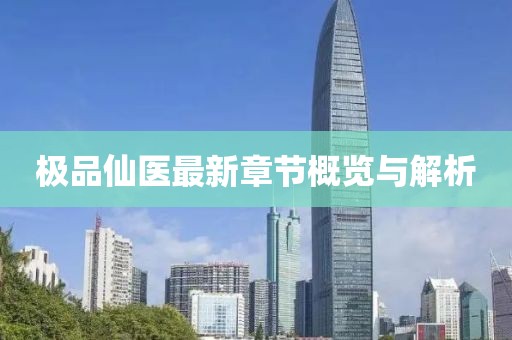 极品仙医最新章节概览与解析