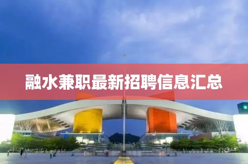 融水兼职最新招聘信息汇总