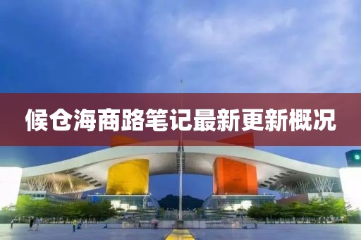 候仓海商路笔记最新更新概况
