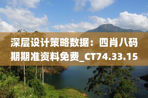 深层设计策略数据：四肖八码期期准资料免费_CT74.33.15