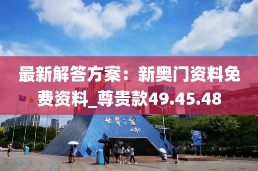 最新解答方案：新奥门资料免费资料_尊贵款49.45.48