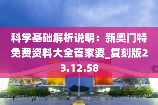 科学基础解析说明：新奥门特免费资料大全管家婆_复刻版23.12.58