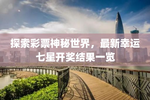 探索彩票神秘世界，最新幸运七星开奖结果一览