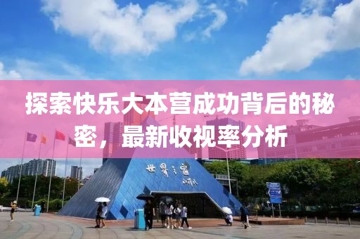 探索快乐大本营成功背后的秘密，最新收视率分析