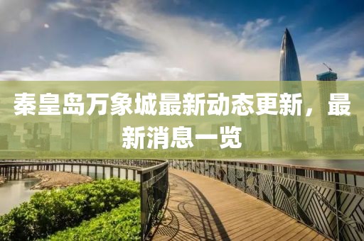 秦皇岛万象城最新动态更新，最新消息一览
