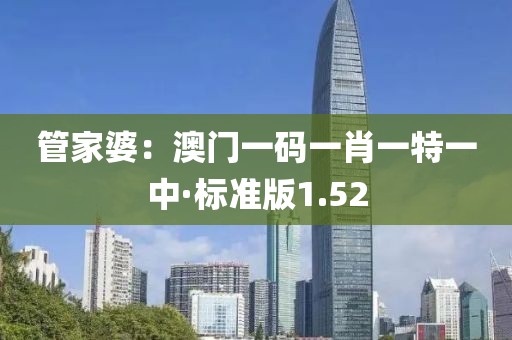 管家婆：澳门一码一肖一特一中·标准版1.52
