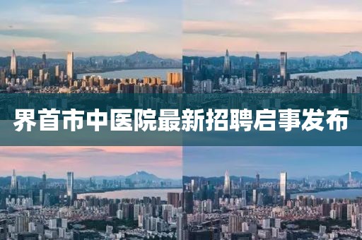 界首市中医院最新招聘启事发布