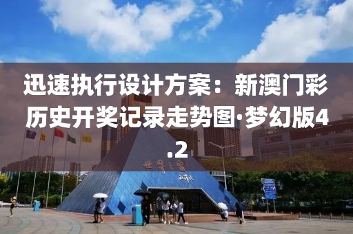 迅速执行设计方案：新澳门彩历史开奖记录走势图·梦幻版4.2