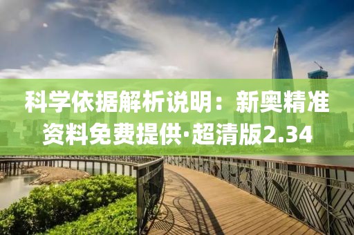 科学依据解析说明：新奥精准资料免费提供·超清版2.34