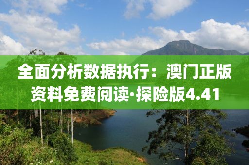 全面分析数据执行：澳门正版资料免费阅读·探险版4.41