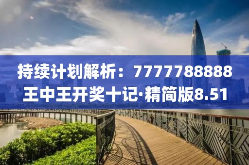 持续计划解析：7777788888王中王开奖十记·精简版8.51