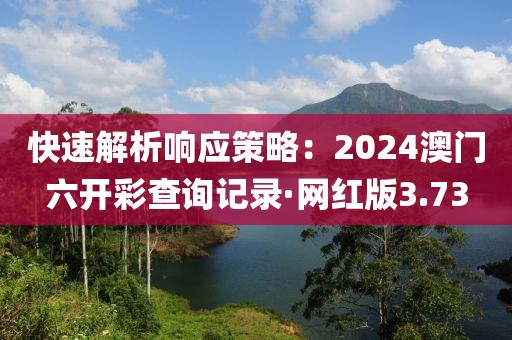 快速解析响应策略：2024澳门六开彩查询记录·网红版3.73