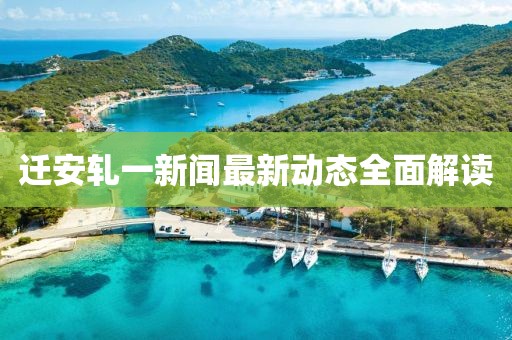 迁安轧一新闻最新动态全面解读