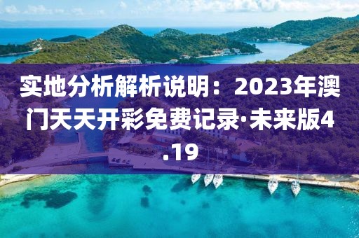 实地分析解析说明：2023年澳门天天开彩免费记录·未来版4.19